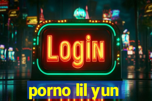 porno lil yun